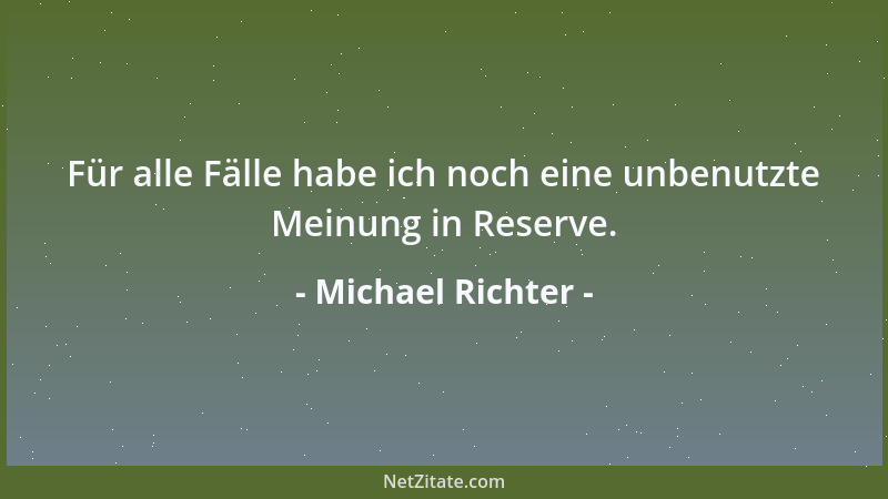 Michael Richter - Für alle Fälle habe ich noch eine unbenutzte Meinung in Reserve....