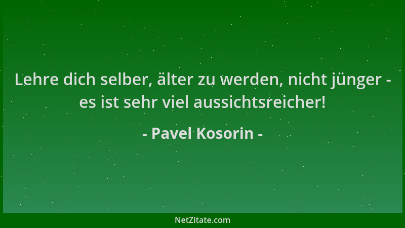 Pavel Kosorin - Lehre dich selber, älter zu werden, nicht jünger - es ist sehr viel aussichtsreicher!...
