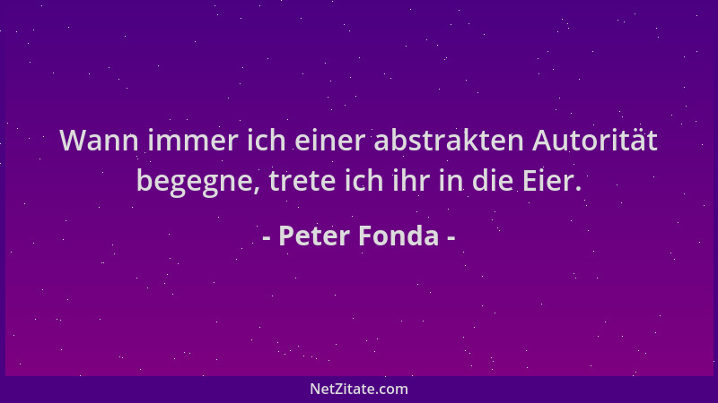 Peter Fonda - Wann immer ich einer abstrakten Autorität begegne, trete ich ihr in die Eier....