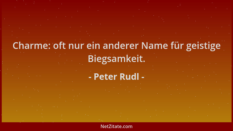 Peter Rudl - Charme: oft nur ein anderer Name für geistige Biegsamkeit....