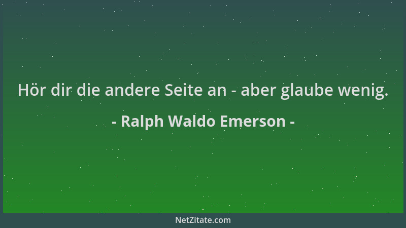 Ralph Waldo Emerson - Hör dir die andere Seite an - aber glaube wenig....