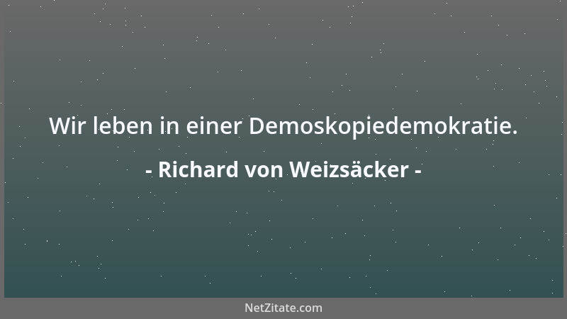 Richard von Weizsäcker - Wir leben in einer Demoskopiedemokratie....