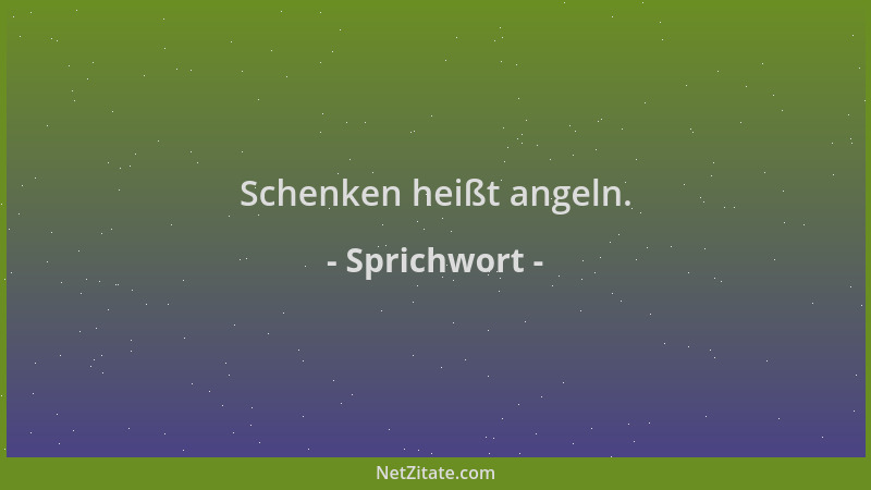 Sprichwort - Schenken heißt angeln....