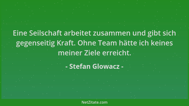 Stefan Glowacz - Eine Seilschaft arbeitet zusammen und gibt sich gegenseitig Kraft. Ohne Team hätte ich keines meiner Ziele...