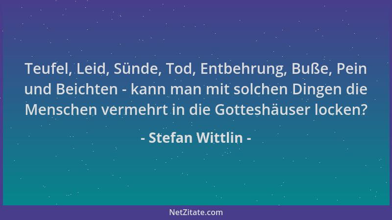 Stefan Wittlin - Teufel, Leid, Sünde, Tod, Entbehrung, Buße, Pein und Beichten - kann man mit solchen Dingen die Menschen v...