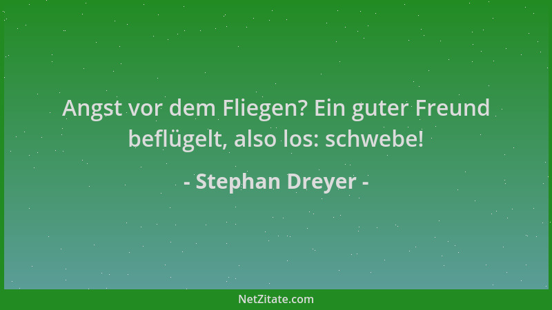 Stephan Dreyer - Angst vor dem Fliegen? Ein guter Freund beflügelt, also los: schwebe!...