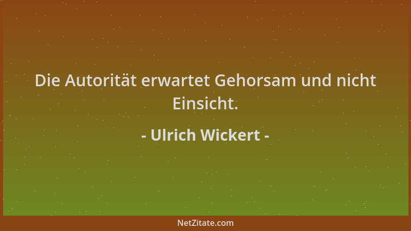 Ulrich Wickert - Die Autorität erwartet Gehorsam und nicht Einsicht....