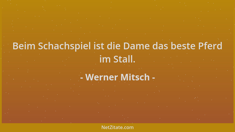 Werner Mitsch - Beim Schachspiel ist die Dame das beste Pferd im Stall....