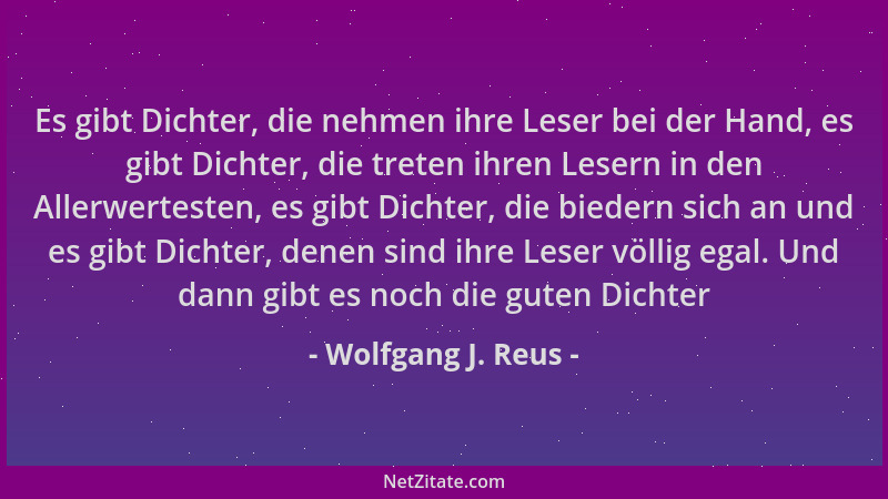 Wolfgang J. Reus - Es gibt Dichter, die nehmen ihre Leser bei der Hand, es gibt Dichter, die treten ihren Lesern in den All...