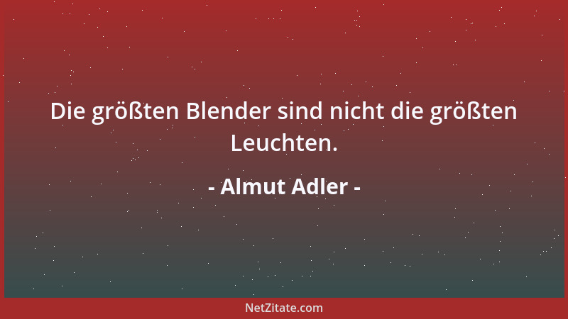 Almut Adler - Die größten Blender sind nicht die größten Leuchten....