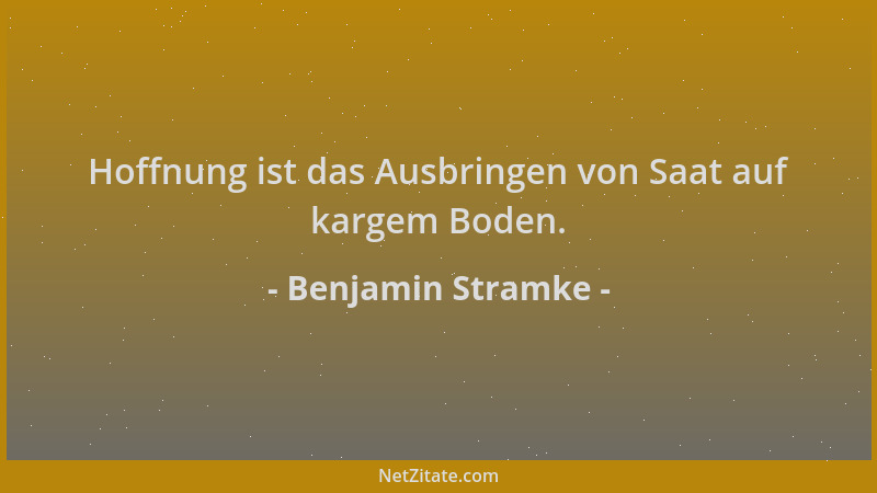 Benjamin Stramke - Hoffnung ist das Ausbringen von Saat auf kargem Boden....
