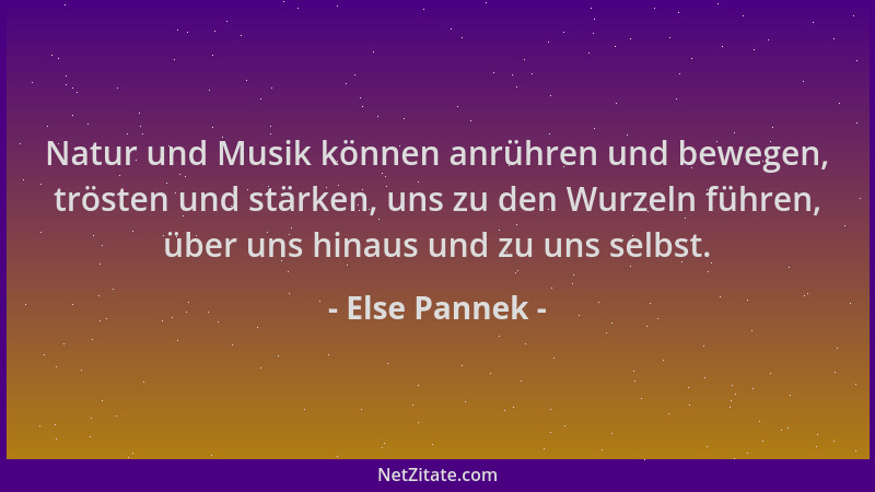 Else Pannek - Natur und Musik können anrühren und bewegen, trösten und stärken, uns zu den Wurzeln führen, über uns hinaus...