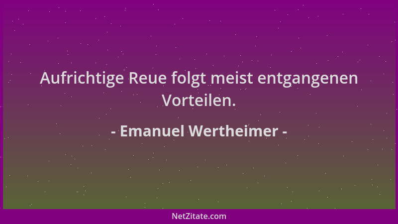 Emanuel Wertheimer - Aufrichtige Reue folgt meist entgangenen Vorteilen....