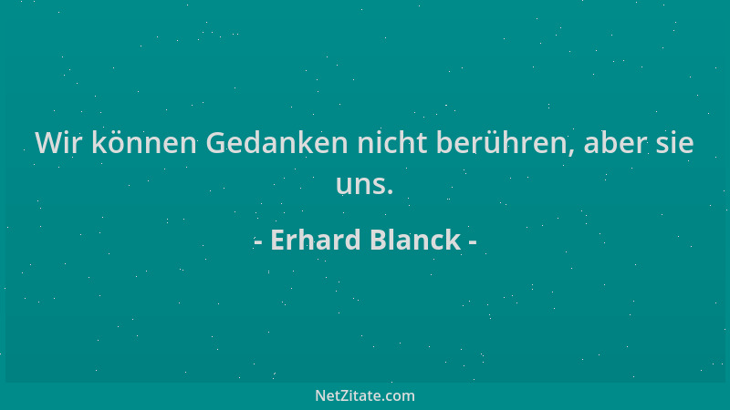 Erhard Blanck - Wir können Gedanken nicht berühren, aber sie uns....