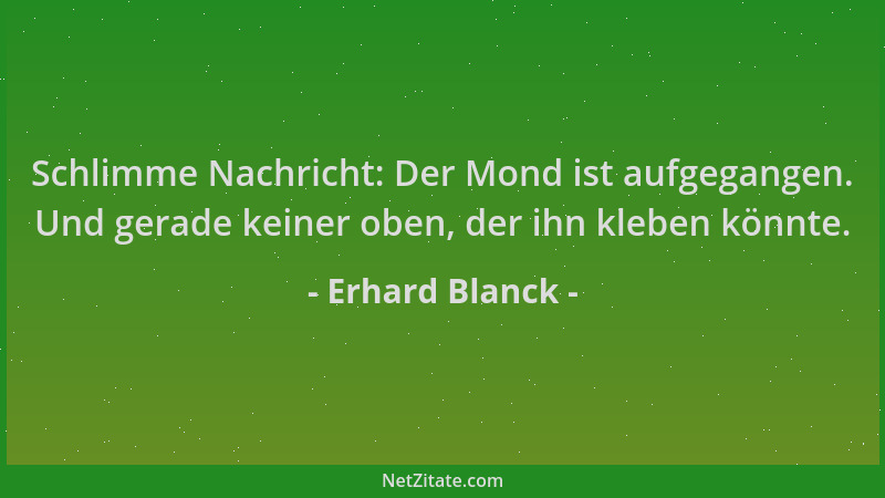 Erhard Blanck - Schlimme Nachricht: Der Mond ist aufgegangen. Und gerade keiner oben, der ihn kleben könnte....