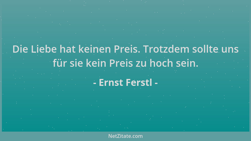 Ernst Ferstl - Die Liebe hat keinen Preis. Trotzdem sollte uns für sie kein Preis zu hoch sein....
