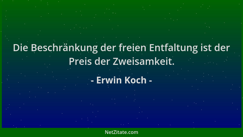 Erwin Koch - Die Beschränkung der freien Entfaltung ist der Preis der Zweisamkeit....
