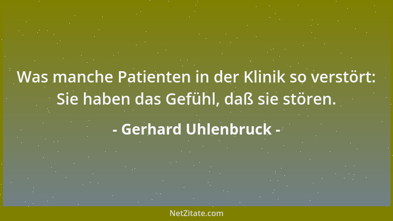 Gerhard Uhlenbruck - Was manche Patienten in der Klinik so verstört: Sie haben das Gefühl, daß sie stören....