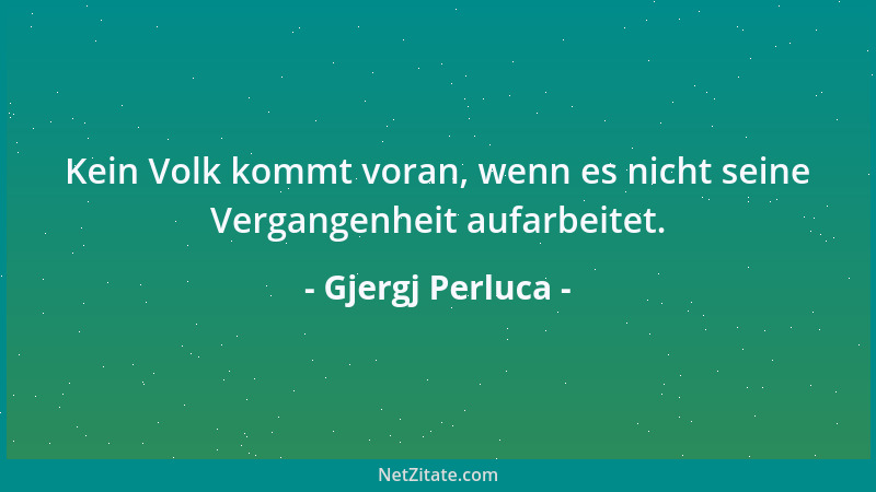 Gjergj Perluca - Kein Volk kommt voran, wenn es nicht seine Vergangenheit aufarbeitet....