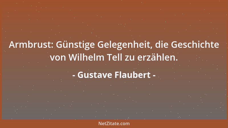 Gustave Flaubert - Armbrust: Günstige Gelegenheit, die Geschichte von Wilhelm Tell zu erzählen....
