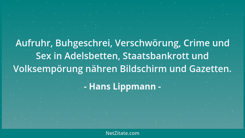 Hans Lippmann - Aufruhr, Buhgeschrei, Verschwörung, Crime und Sex in Adelsbetten, Staatsbankrott und Volksempörung nähren B...