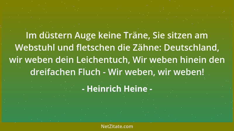 Heinrich Heine - Im düstern Auge keine Träne, Sie sitzen am Webstuhl und fletschen die Zähne: Deutschland, wir weben dein L...