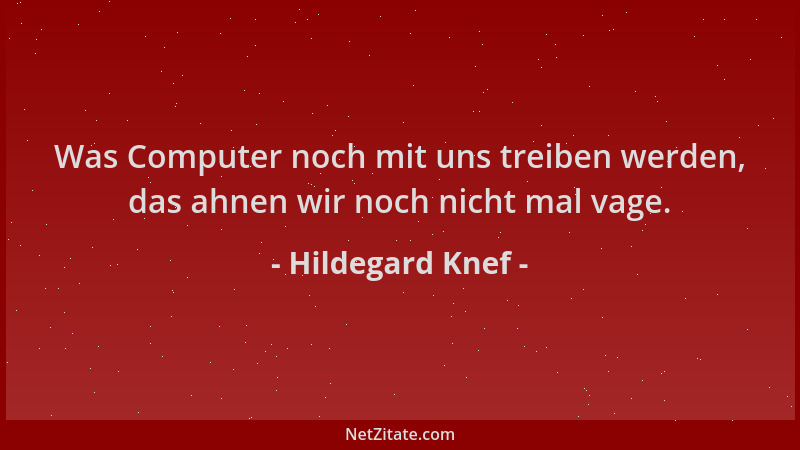 Hildegard Knef - Was Computer noch mit uns treiben werden, das ahnen wir noch nicht mal vage....