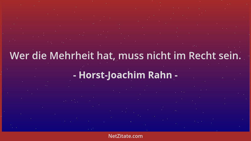 Horst-Joachim Rahn - Wer die Mehrheit hat, muss nicht im Recht sein....