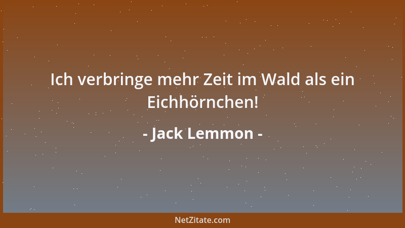 Jack Lemmon - Ich verbringe mehr Zeit im Wald als ein Eichhörnchen!...