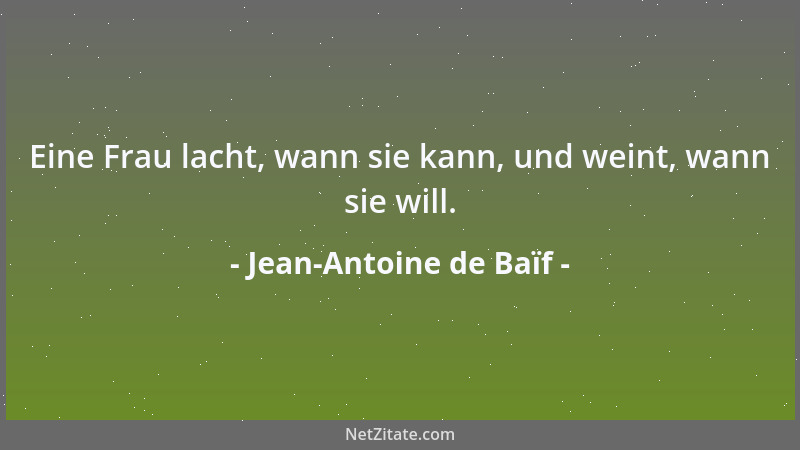 Jean-Antoine de Baïf - Eine Frau lacht, wann sie kann, und weint, wann sie will....
