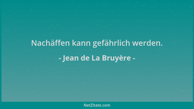 Jean de La Bruyère - Nachäffen kann gefährlich werden....