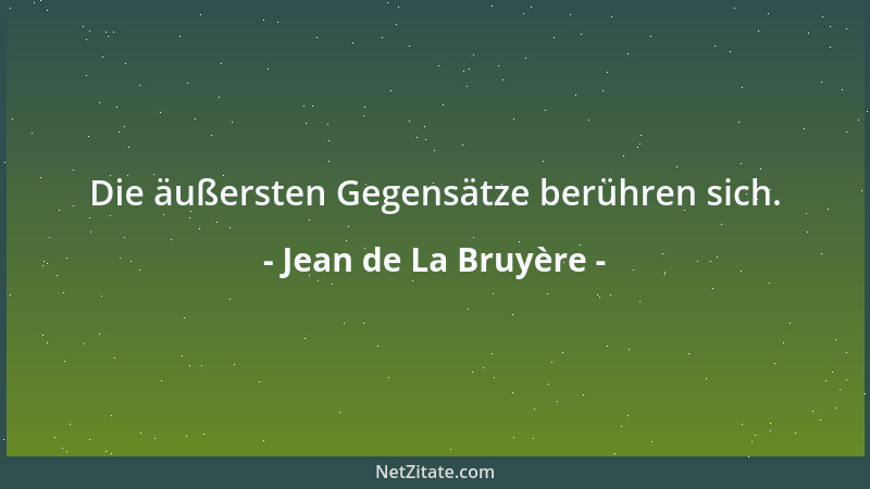 Jean de La Bruyère - Die äußersten Gegensätze berühren sich....