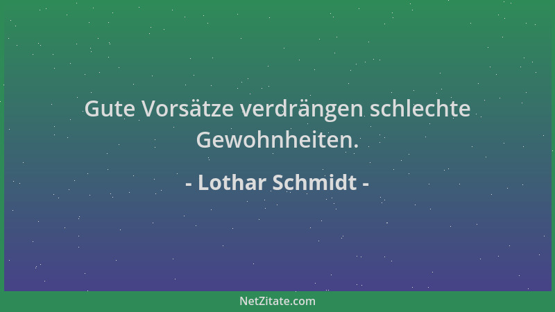 Lothar Schmidt - Gute Vorsätze verdrängen schlechte Gewohnheiten....