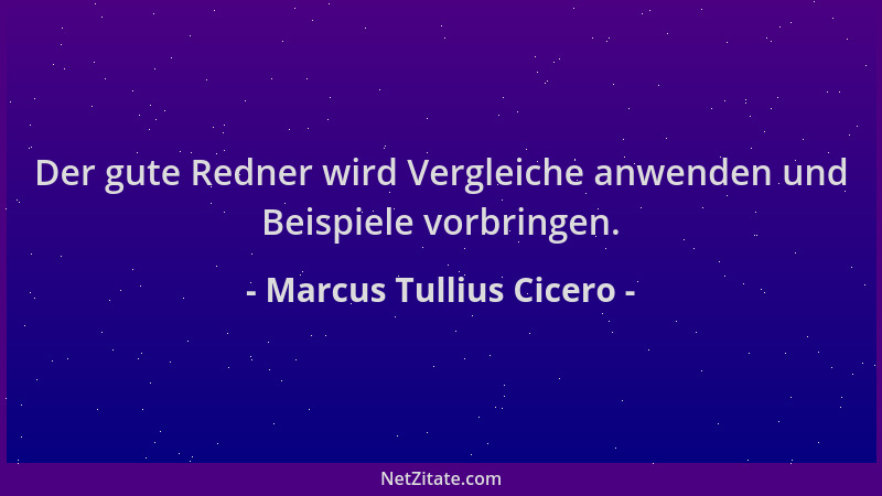 Marcus Tullius Cicero - Der gute Redner wird Vergleiche anwenden und Beispiele vorbringen....