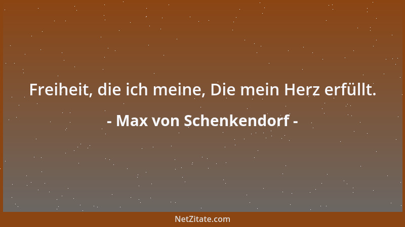Max von Schenkendorf - Wo sich Männer finden, Die für Ehr ' und Recht Mutig sich verbinden, Wohnt ein frei Geschlecht....
