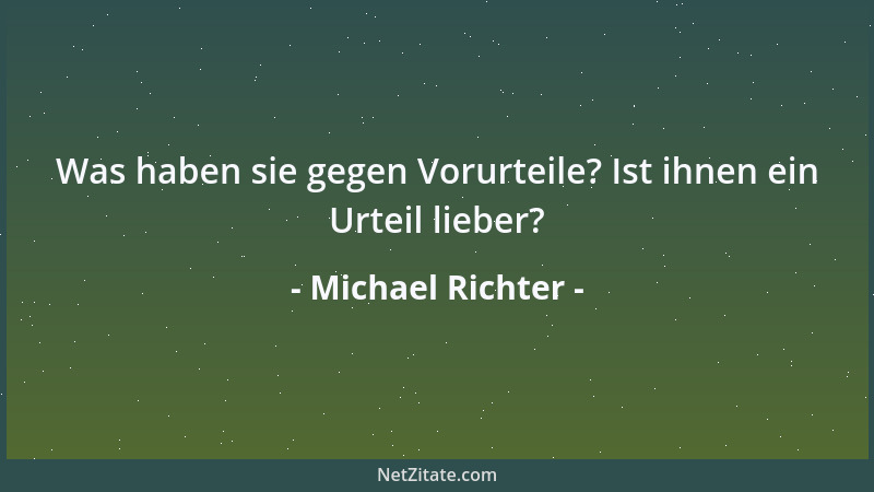 Michael Richter - Was haben sie gegen Vorurteile? Ist ihnen ein Urteil lieber?...