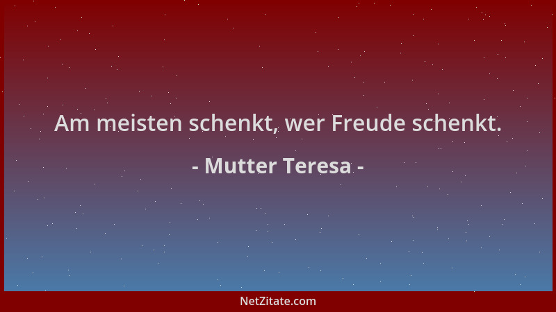 Mutter Teresa - Am meisten schenkt, wer Freude schenkt....