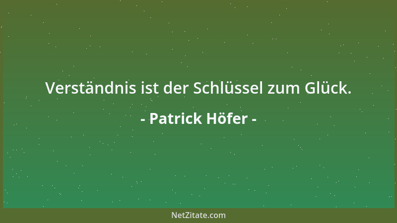 Patrick Höfer - Verständnis ist der Schlüssel zum Glück....