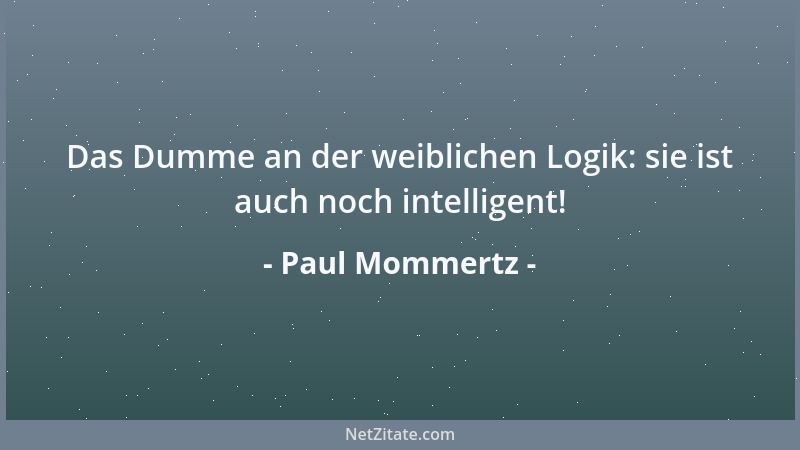 Paul Mommertz - Das Dumme an der weiblichen Logik: sie ist auch noch intelligent!...