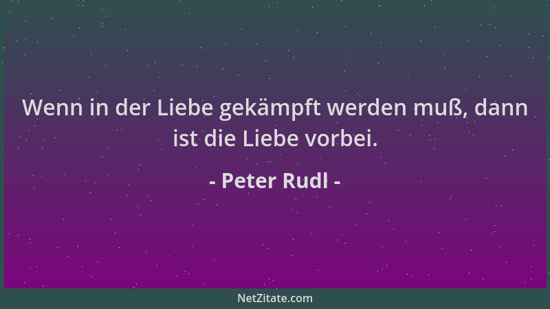 Peter Rudl - Wenn in der Liebe gekämpft werden muß, dann ist die Liebe vorbei....