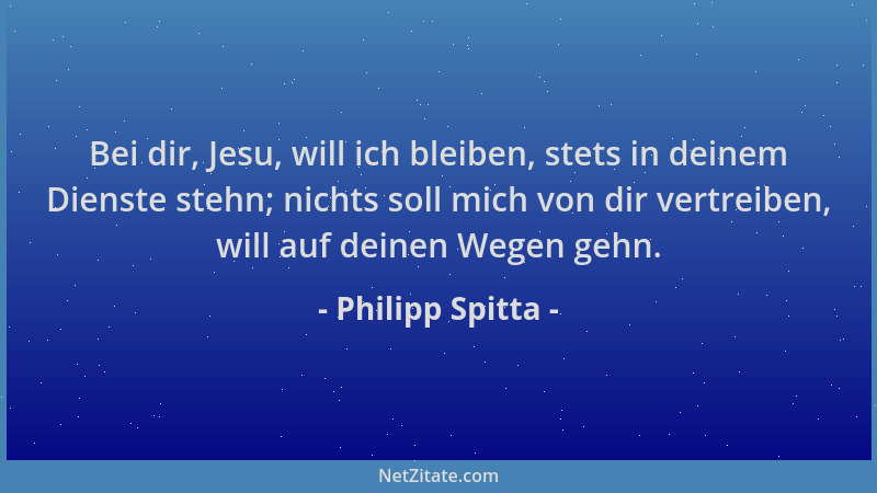 Philipp Spitta - Bei dir, Jesu, will ich bleiben, stets in deinem Dienste stehn; nichts soll mich von dir vertreiben, will...