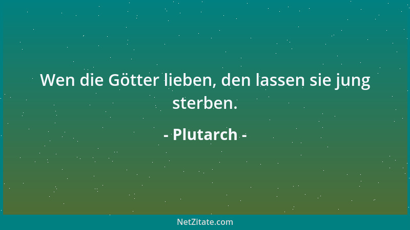Plutarch - Wen die Götter lieben, den lassen sie jung sterben....