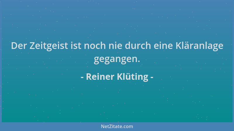 Reiner Klüting - Der Zeitgeist ist noch nie durch eine Kläranlage gegangen....