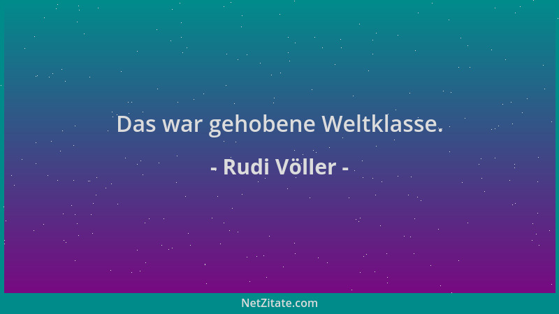Rudi Völler - Das war gehobene Weltklasse....