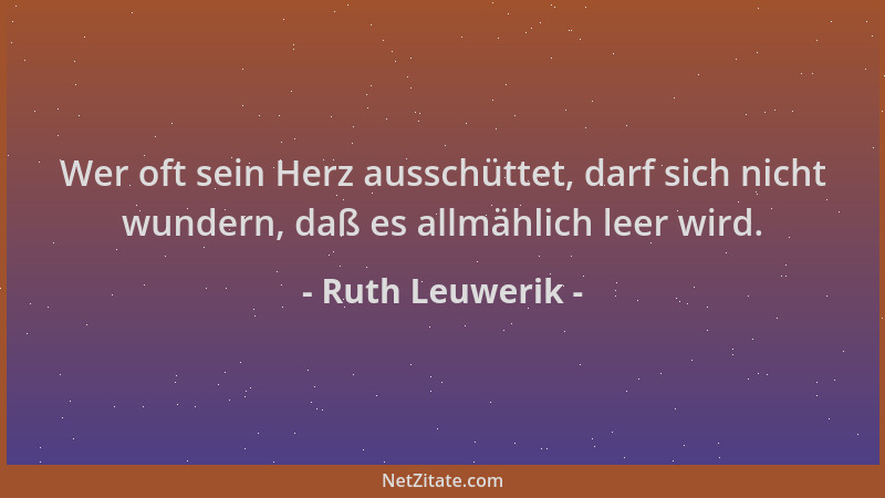 Ruth Leuwerik - Wer oft sein Herz ausschüttet, darf sich nicht wundern, daß es allmählich leer wird....
