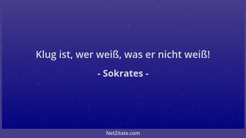 Sokrates - Klug ist, wer weiß, was er nicht weiß!...