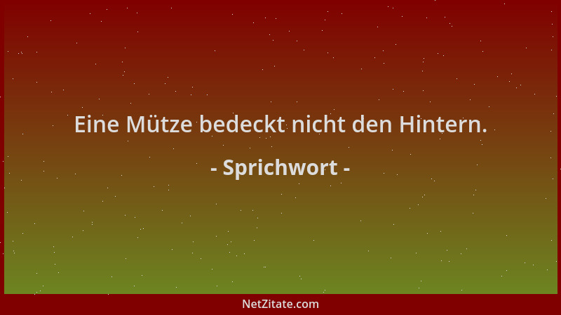 Sprichwort - Eine Mütze bedeckt nicht den Hintern....