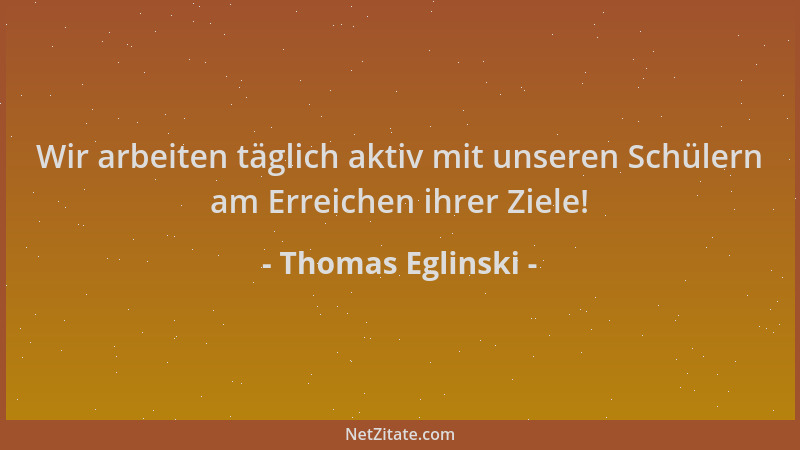Thomas Eglinski - Wir arbeiten täglich aktiv mit unseren Schülern am Erreichen ihrer Ziele!...