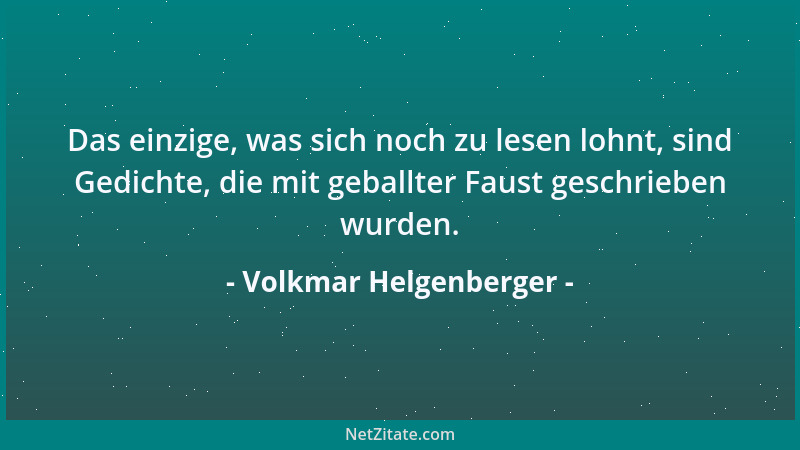 Volkmar Helgenberger - Das einzige, was sich noch zu lesen lohnt, sind Gedichte, die mit geballter Faust geschrieben wurden...
