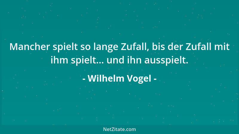 Wilhelm Vogel - Die Welt macht den Schwachen zum Heuchler....